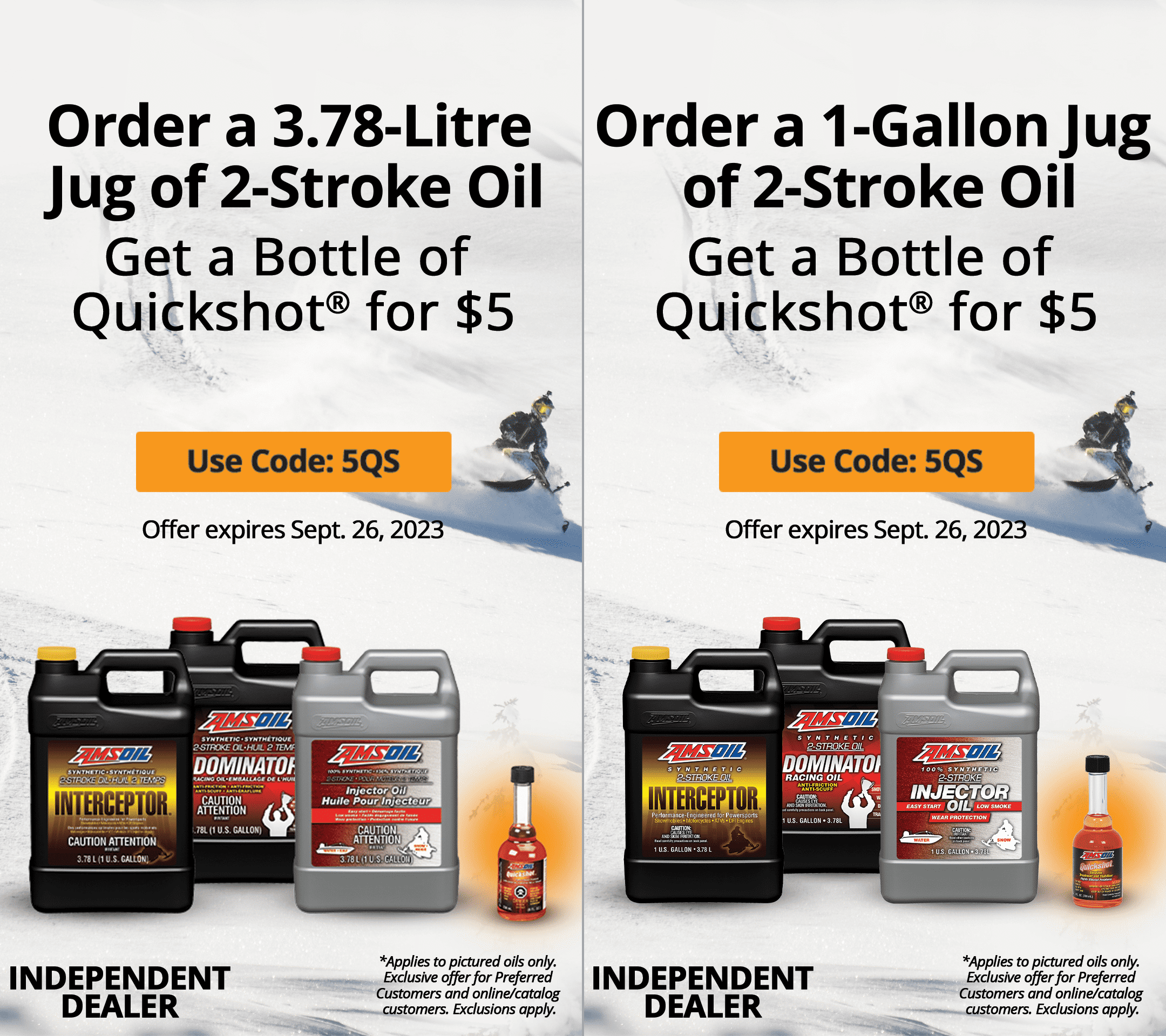 Buy one gallon (3.78-litre) of AMSOIL Synthetic 2-Stroke Injector Oil, INTERCEPTOR® Synthetic 2-Stroke Oil or DOMINATOR® Synthetic 2-Stroke Racing Oil and get a bottle of Quickshot® for $5